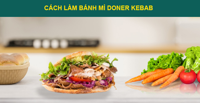 Cách làm bánh mì Doner Kebab đơn giản ngay tại nhà